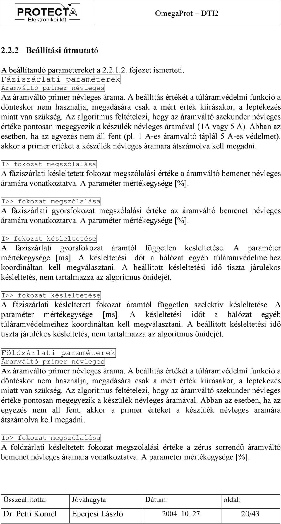 Az algoritmus feltételezi, hogy az áramváltó szekunder névleges értéke pontosan megegyezik a készülék névleges áramával (1A vagy 5 A). Abban az esetben, ha az egyezés nem áll fent (pl.