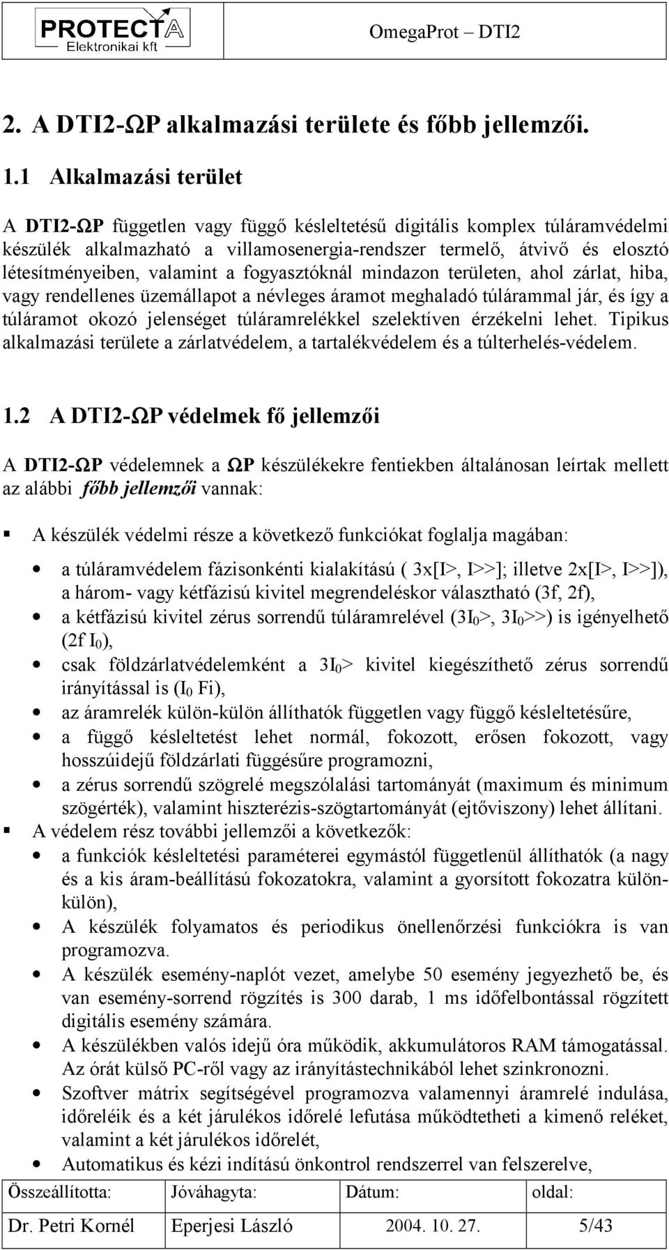 valamint a fogyasztóknál mindazon területen, ahol zárlat, hiba, vagy rendellenes üzemállapot a névleges áramot meghaladó túlárammal jár, és így a túláramot okozó jelenséget túláramrelékkel