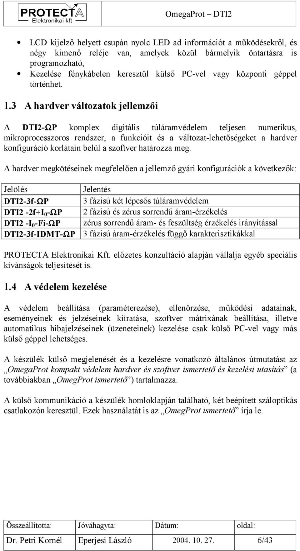 3 A hardver változatok jellemzői A DTI2-ΩP komplex digitális túláramvédelem teljesen numerikus, mikroprocesszoros rendszer, a funkcióit és a változat-lehetőségeket a hardver konfiguráció korlátain