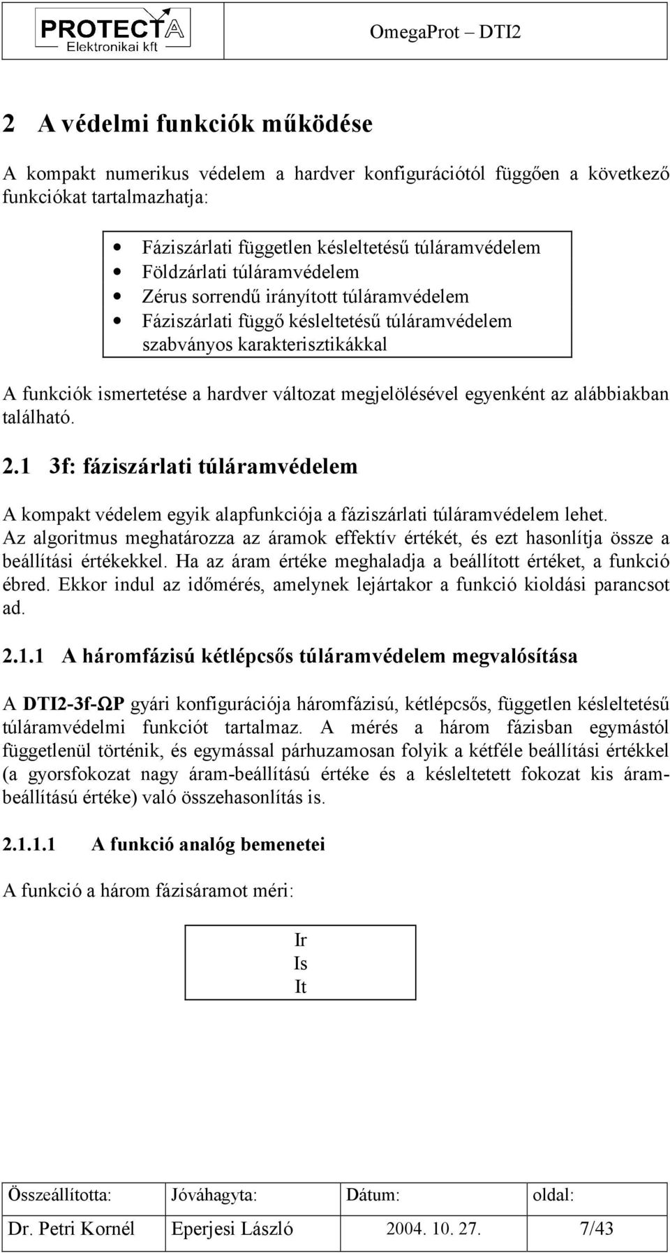 egyenként az alábbiakban található. 2.1 3f: fáziszárlati túláramvédelem A kompakt védelem egyik alapfunkciója a fáziszárlati túláramvédelem lehet.