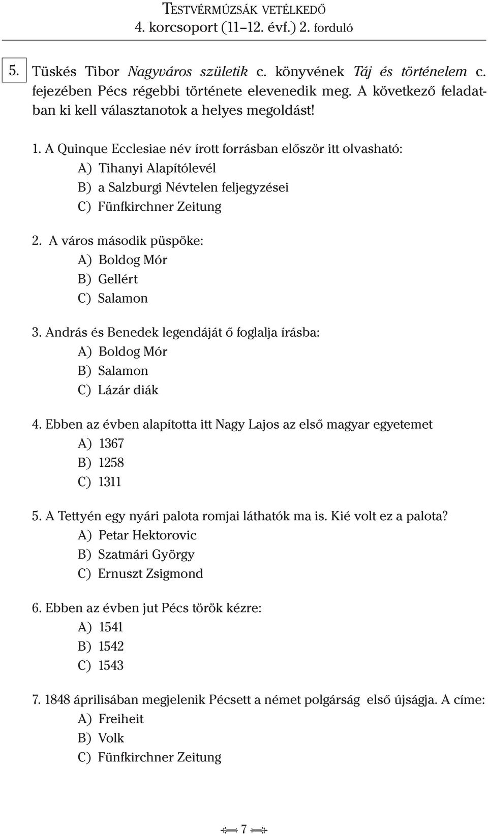 A város második püspöke: A) Boldog Mór B) Gellért C) Salamon 3. András és Benedek legendáját ő foglalja írásba: A) Boldog Mór B) Salamon C) Lázár diák 4.