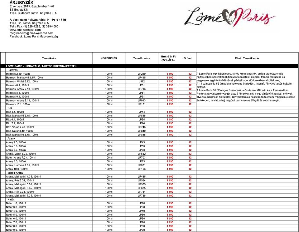 com Facebook: Lome Paris Magyarország Terméknév KISZERELÉS Termék szám Bruttó ár Ft (27% ÁFA) Ft / ml Rövid Termékleírás LOME PARIS - HIDRATÁLÓ, TARTÓS KRÉMHAJFESTÉK Hamvas Hamvas 2.