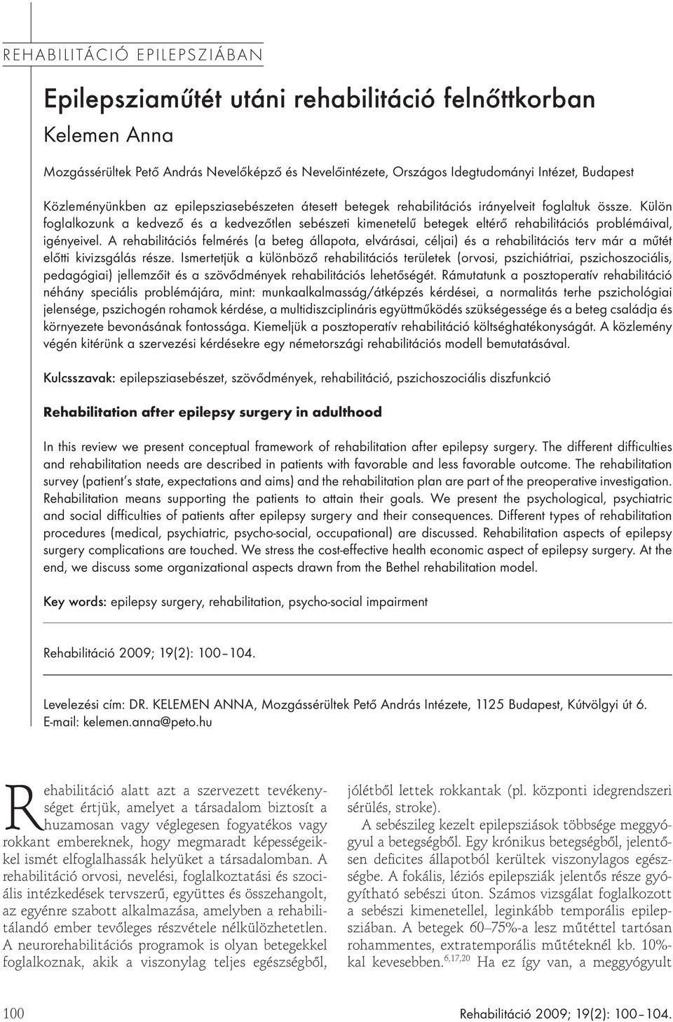 A rehabilitáció orvosi, nevelési, foglalkoztatási és szociális intézkedések tervszer, együttes és összehangolt, az egyénre szabott alkalmazása, amelyben a rehabilitálandó ember tev leges részvétele