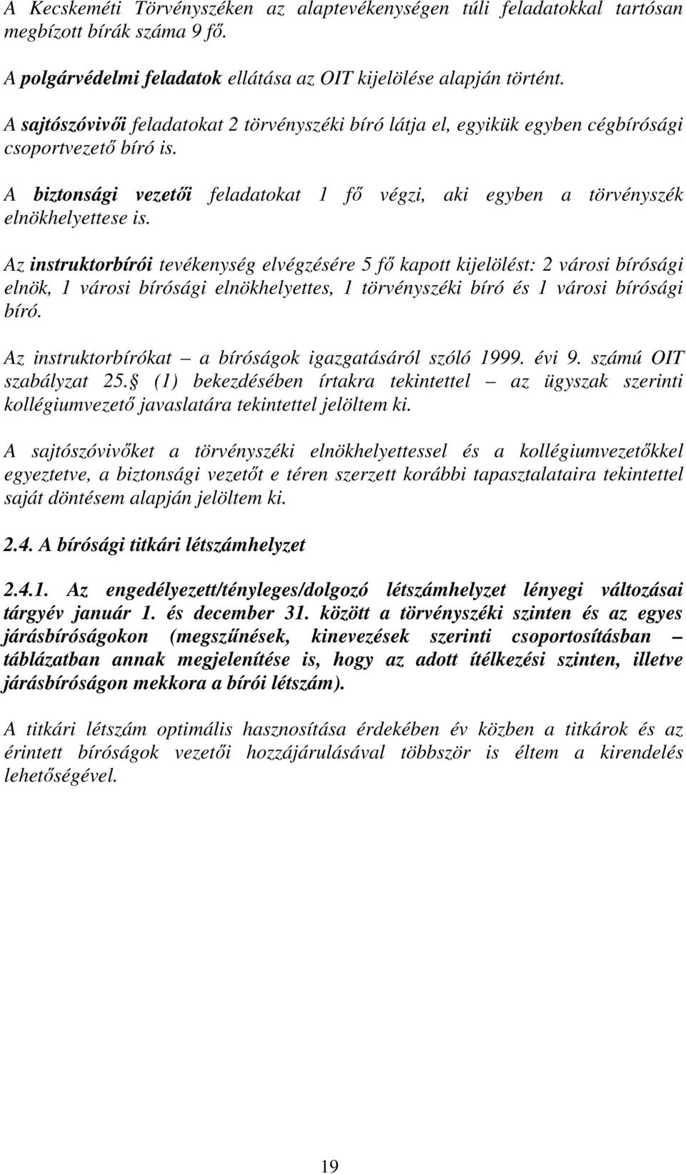 Az instruktorbírói tevékenység elvégzésére 5 fő kapott kijelölést: 2 városi bírósági elnök, 1 városi bírósági elnökhelyettes, 1 törvényszéki bíró és 1 városi bírósági bíró.