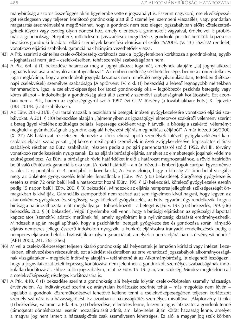 nem tesz eleget jogszabályban előírt kötelezettségeinek (Gyer.) vagy esetleg olyan döntést hoz, amely ellentétes a gondnokolt vágyaival, érdekeivel.