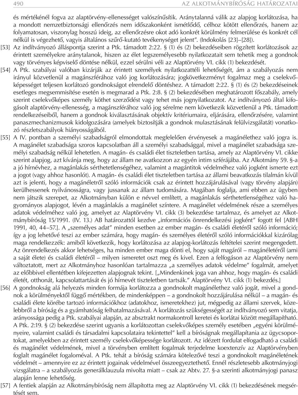 ellenőrzésre okot adó konkrét körülmény felmerülése és konkrét cél nélkül is végezhető, vagyis általános szűrő-kutató tevékenységet jelent. (Indokolás [23] [28]).