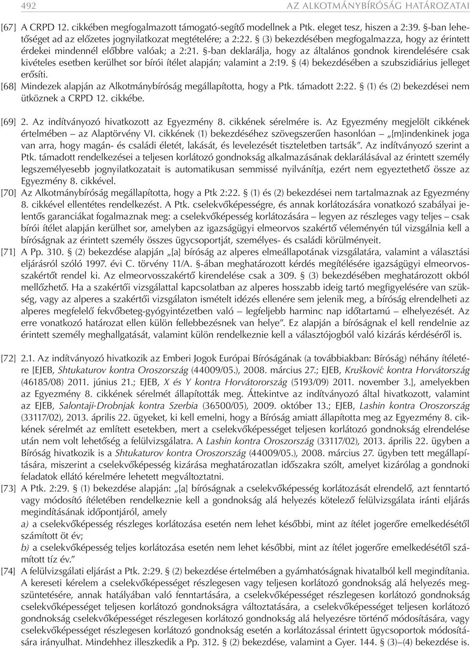 -ban deklarálja, hogy az általános gondnok kirendelésére csak kivételes esetben kerülhet sor bírói ítélet alapján; valamint a 2:19. (4) bekezdésében a szubszidiárius jelleget erősíti.