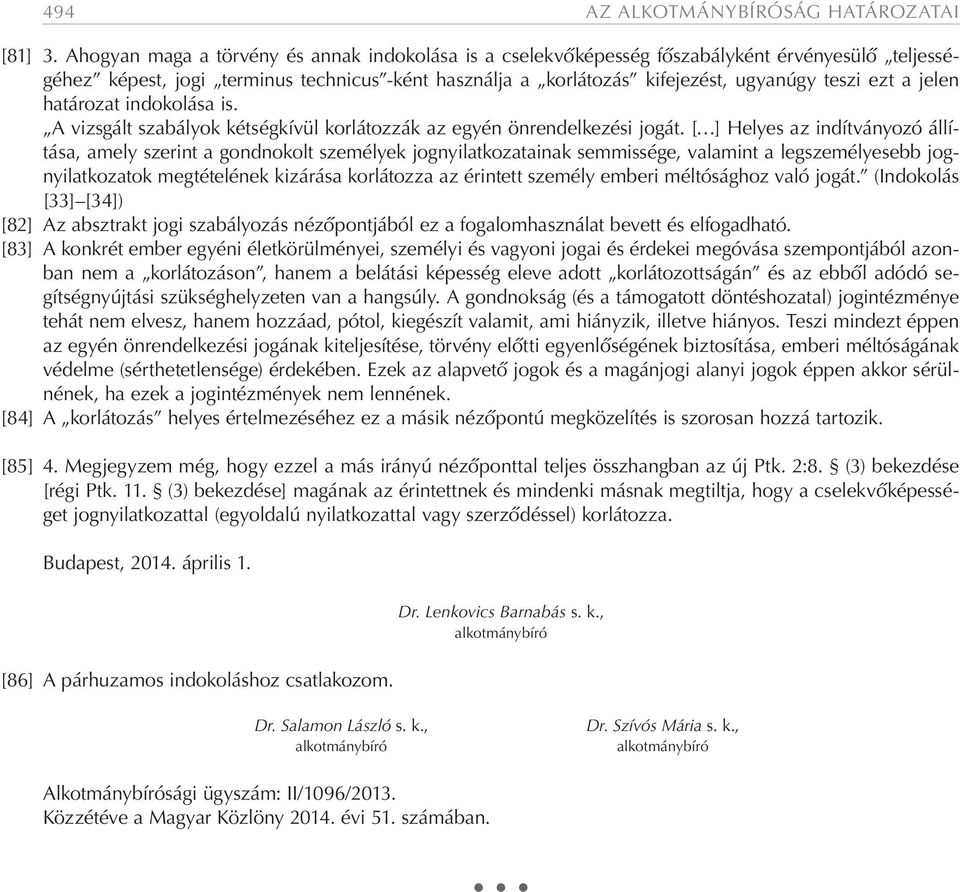 jelen határozat indokolása is. A vizsgált szabályok kétségkívül korlátozzák az egyén önrendelkezési jogát.