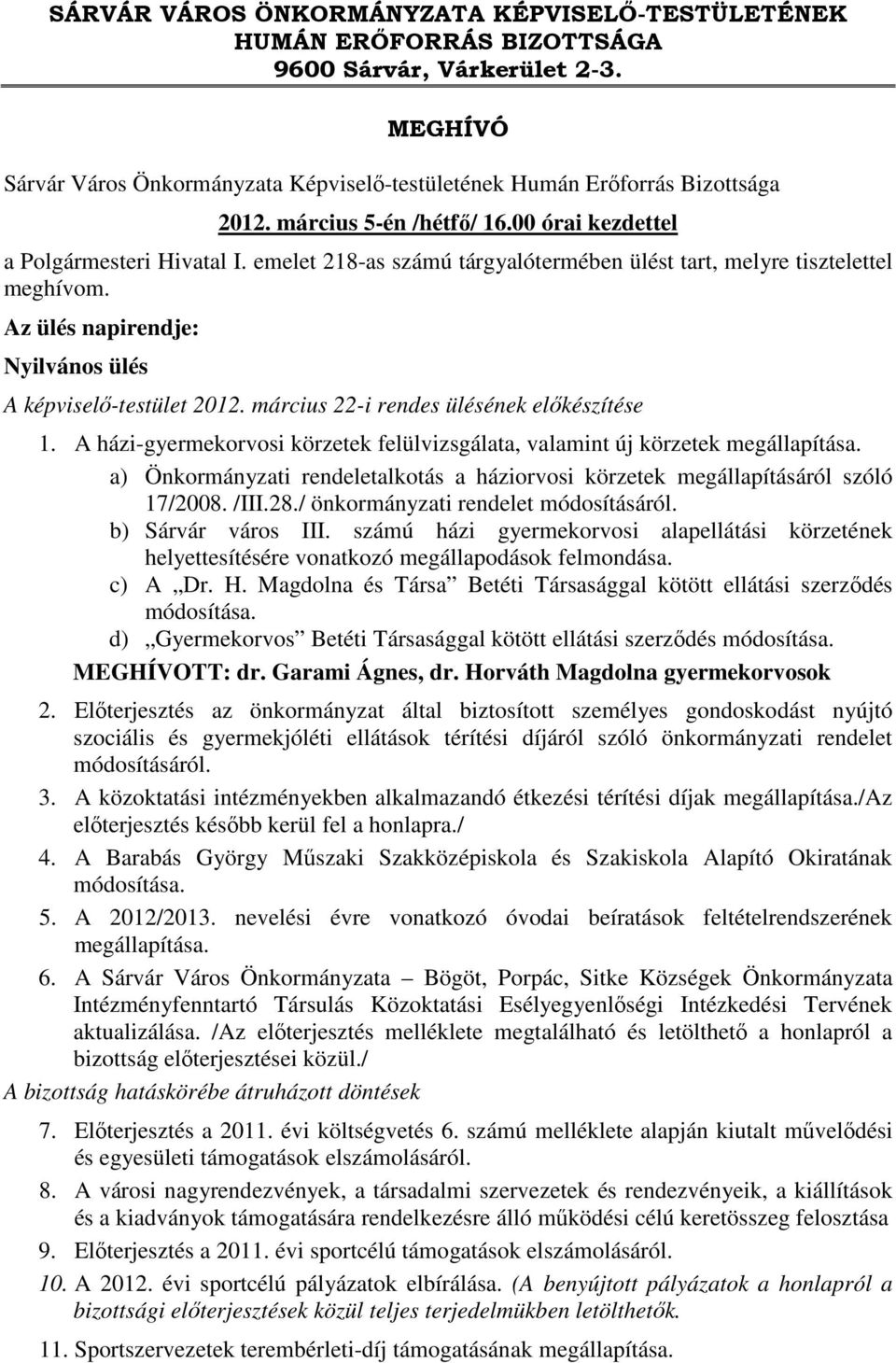 Az ülés napirendje: Nyilvános ülés A képviselő-testület 2012. március 22-i rendes ülésének előkészítése 1. A házi-gyermekorvosi körzetek felülvizsgálata, valamint új körzetek megállapítása.