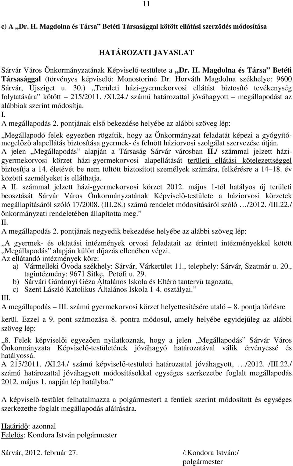 / számú határozattal jóváhagyott megállapodást az alábbiak szerint módosítja. I. A megállapodás 2.