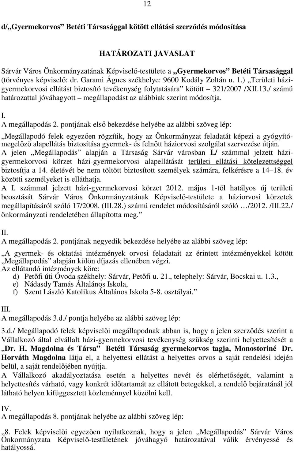 / számú határozattal jóváhagyott megállapodást az alábbiak szerint módosítja. I. A megállapodás 2.