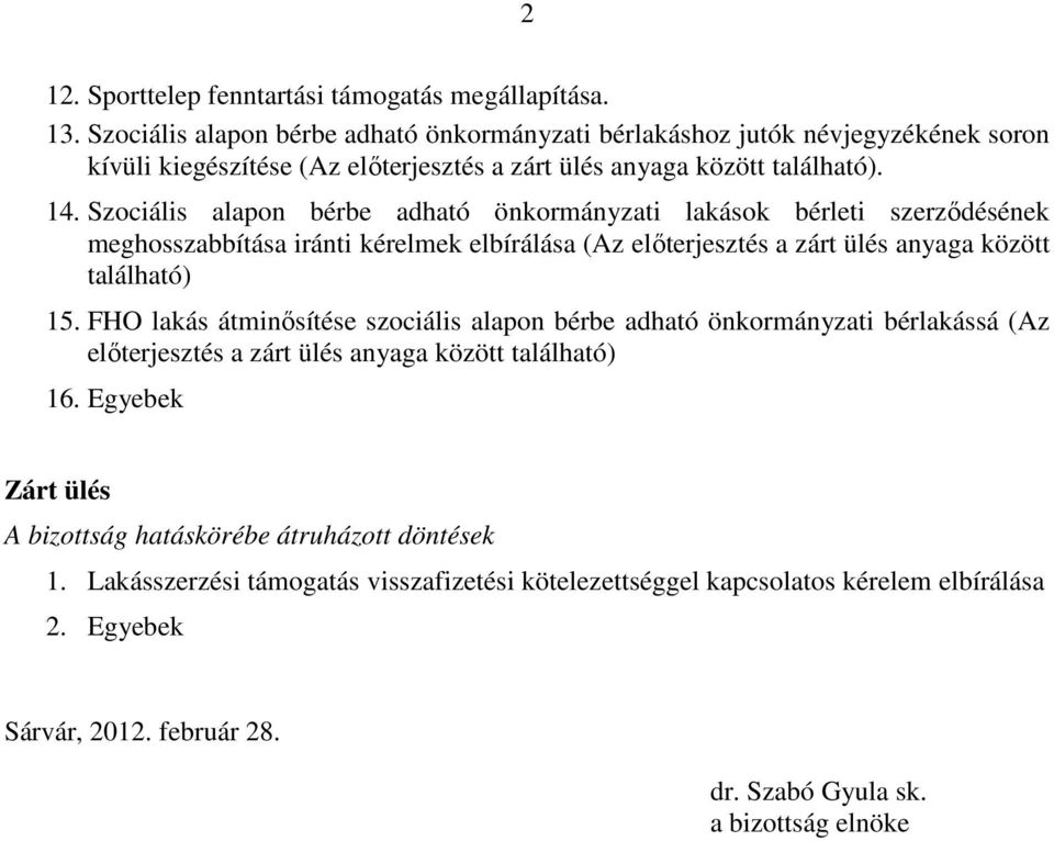 Szociális alapon bérbe adható önkormányzati lakások bérleti szerződésének meghosszabbítása iránti kérelmek elbírálása (Az előterjesztés a zárt ülés anyaga között található) 15.