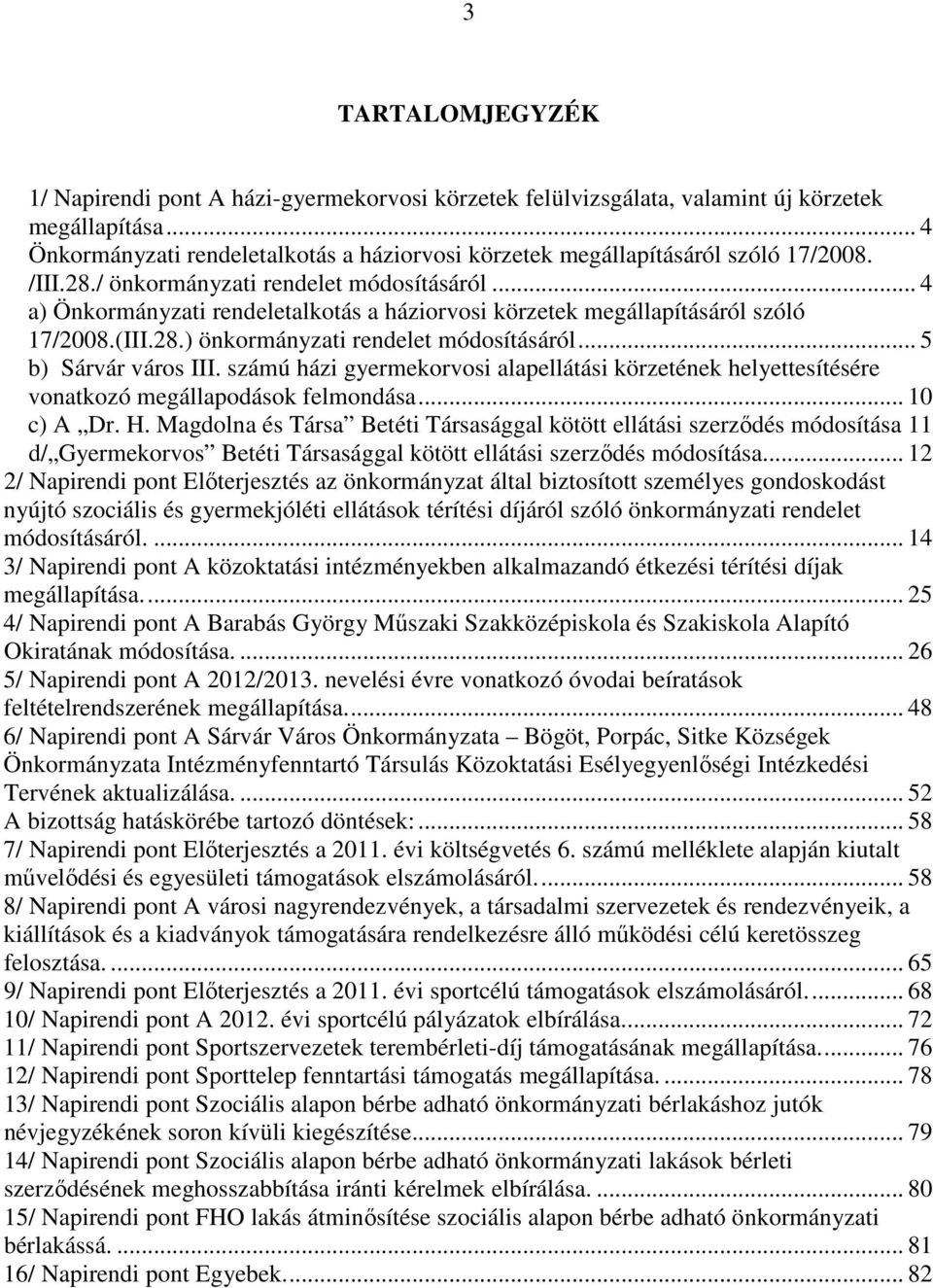 .. 4 a) Önkormányzati rendeletalkotás a háziorvosi körzetek megállapításáról szóló 17/2008.(III.28.) önkormányzati rendelet módosításáról... 5 b) Sárvár város III.