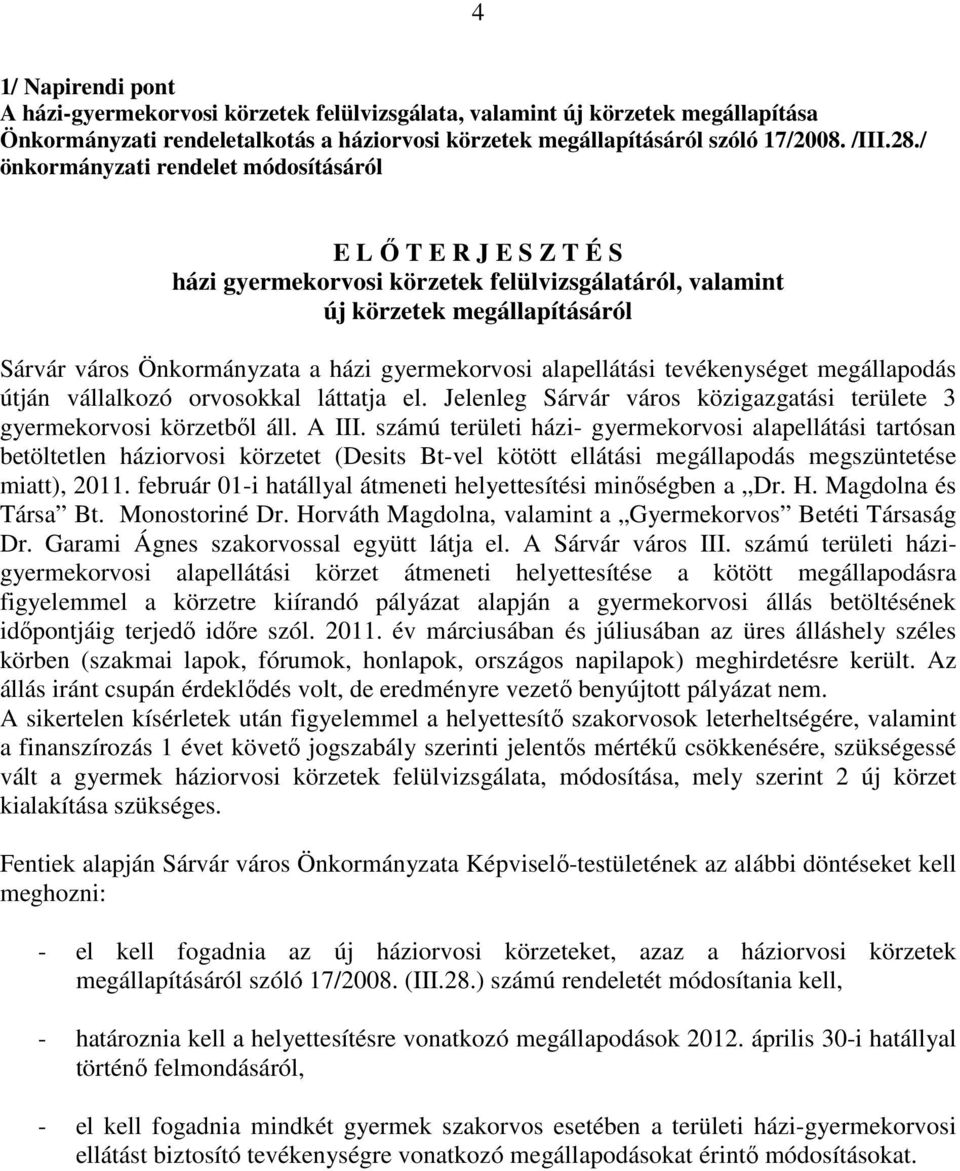 alapellátási tevékenységet megállapodás útján vállalkozó orvosokkal láttatja el. Jelenleg Sárvár város közigazgatási területe 3 gyermekorvosi körzetből áll. A III.