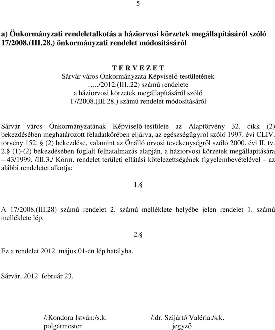 ) számú rendelet módosításáról Sárvár város Önkormányzatának Képviselő-testülete az Alaptörvény 32. cikk (2) bekezdésében meghatározott feladatkörében eljárva, az egészségügyről szóló 1997. évi CLIV.
