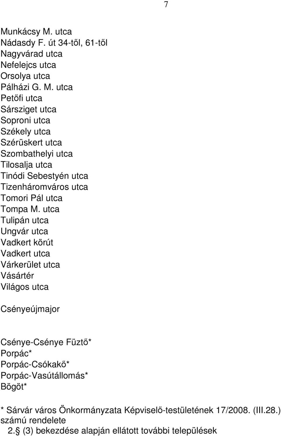 utca Tulipán utca Ungvár utca Vadkert körút Vadkert utca Várkerület utca Vásártér Világos utca Csényeújmajor Csénye-Csénye Füztő* Porpác*