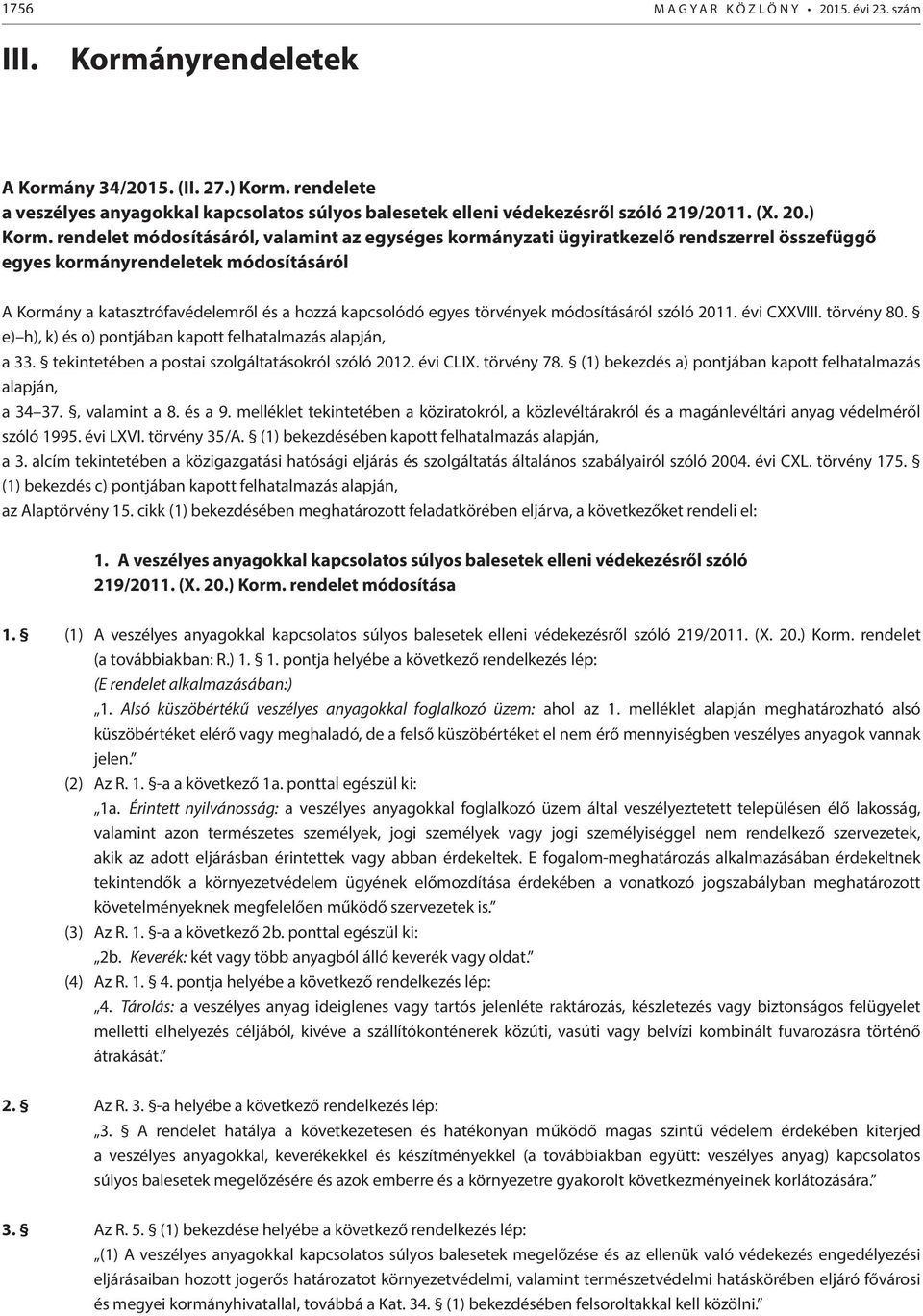 rendelet módosításáról, valamint az egységes kormányzati ügyiratkezelő rendszerrel összefüggő egyes kormányrendeletek módosításáról A Kormány a katasztrófavédelemről és a hozzá kapcsolódó egyes