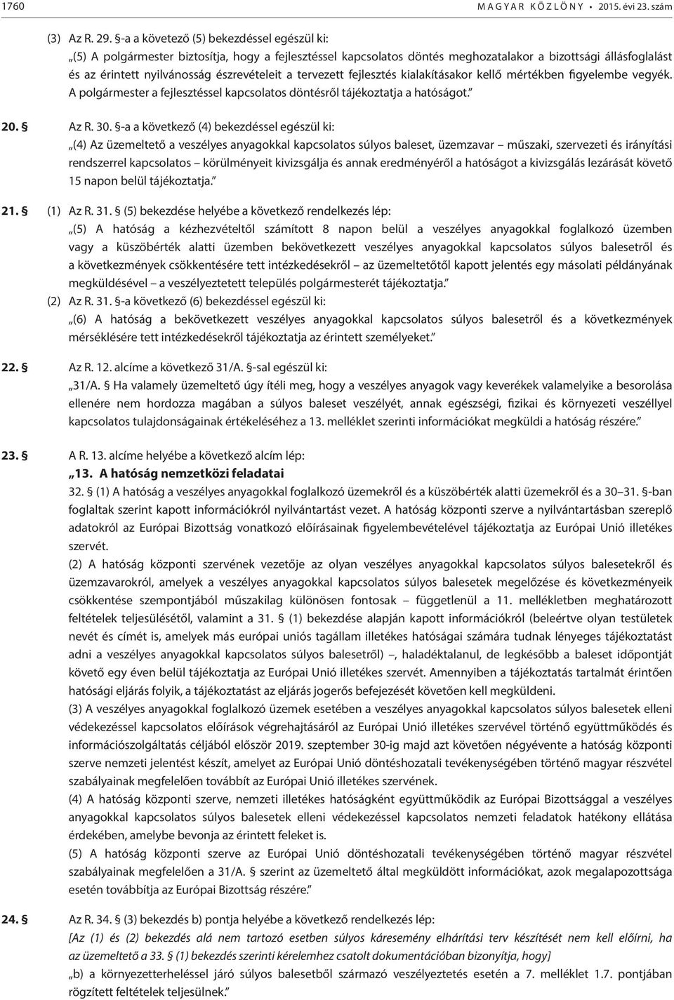 tervezett fejlesztés kialakításakor kellő mértékben figyelembe vegyék. A polgármester a fejlesztéssel kapcsolatos döntésről tájékoztatja a hatóságot. 20. Az R. 30.