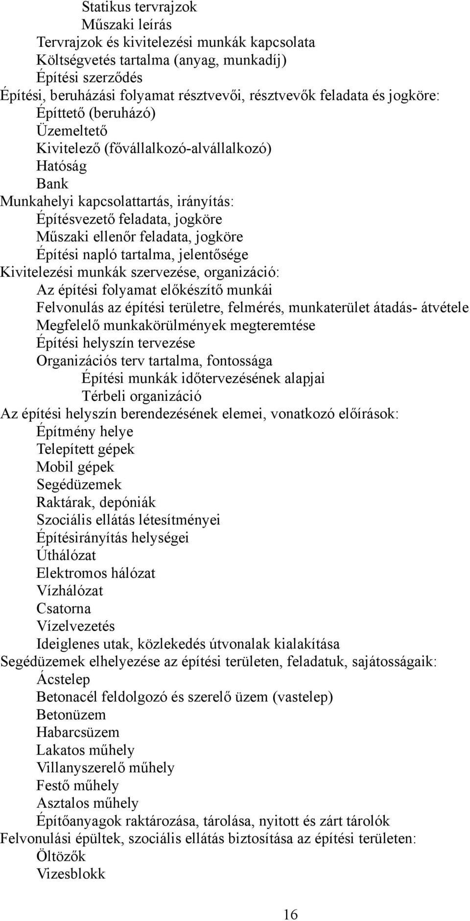 Építési napló tartalma, jelentősége Kivitelezési munkák szervezése, organizáció: Az építési folyamat előkészítő munkái Felvonulás az építési területre, felmérés, munkaterület átadás- átvétele