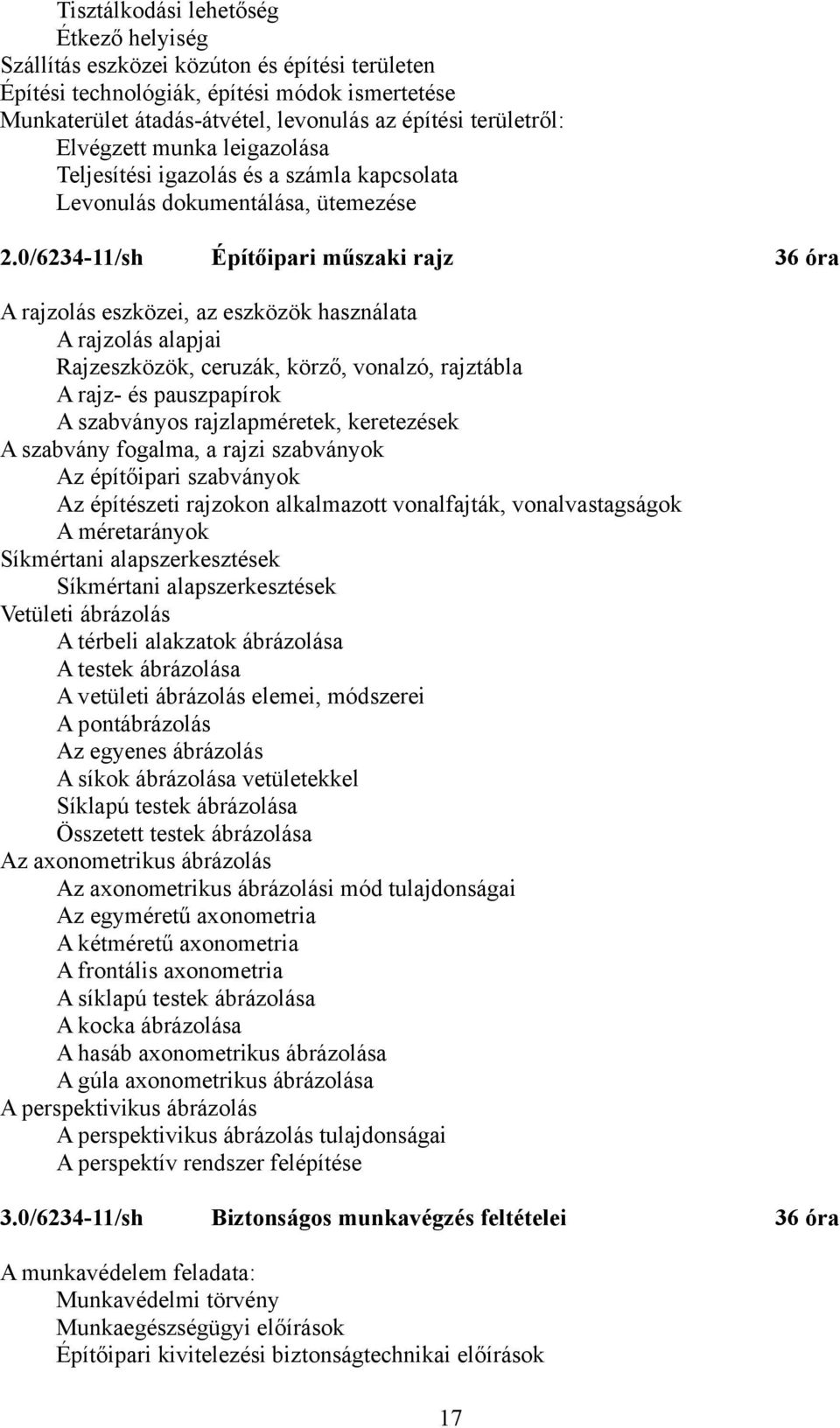 0/6234-11/sh Építőipari műszaki rajz 36 óra A rajzolás eszközei, az eszközök használata A rajzolás alapjai Rajzeszközök, ceruzák, körző, vonalzó, rajztábla A rajz- és pauszpapírok A szabványos