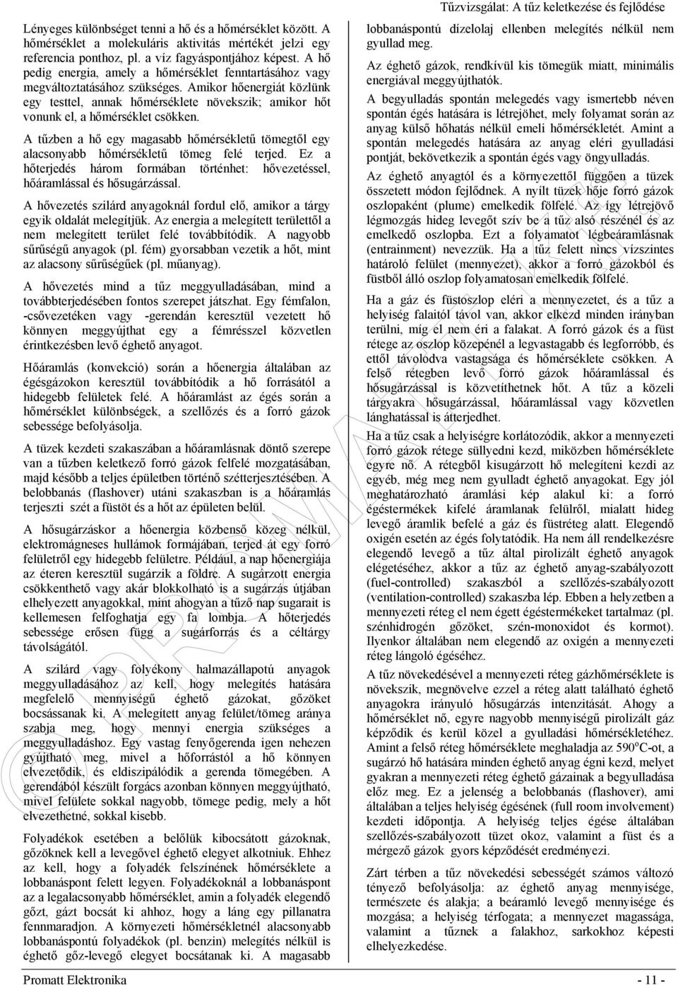 Amikor hőenergiát közlünk egy testtel, annak hőmérséklete növekszik; amikor hőt vonunk el, a hőmérséklet csökken.