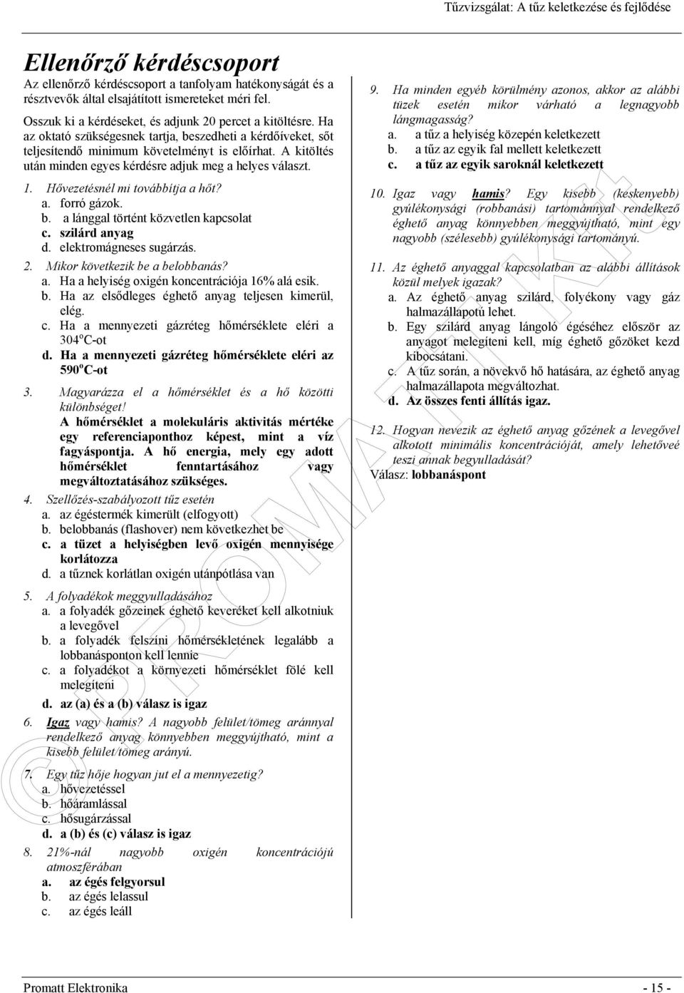 Hővezetésnél mi továbbítja a hőt? a. forró gázok. b. a lánggal történt közvetlen kapcsolat c. szilárd anyag d. elektromágneses sugárzás. 2. Mikor következik be a belobbanás? a. Ha a helyiség oxigén koncentrációja 16% alá esik.
