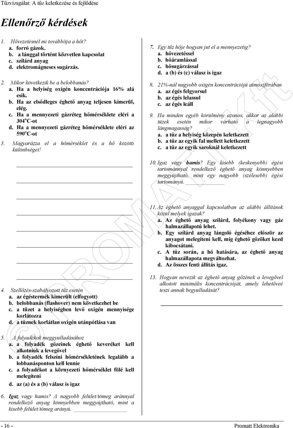 Magyarázza el a hőmérséklet és a hő közötti különbséget! 4. Szellőzés-szabályozott tűz esetén a. az égéstermék kimerült (elfogyott) b. belobbanás (flashover) nem következhet be c.