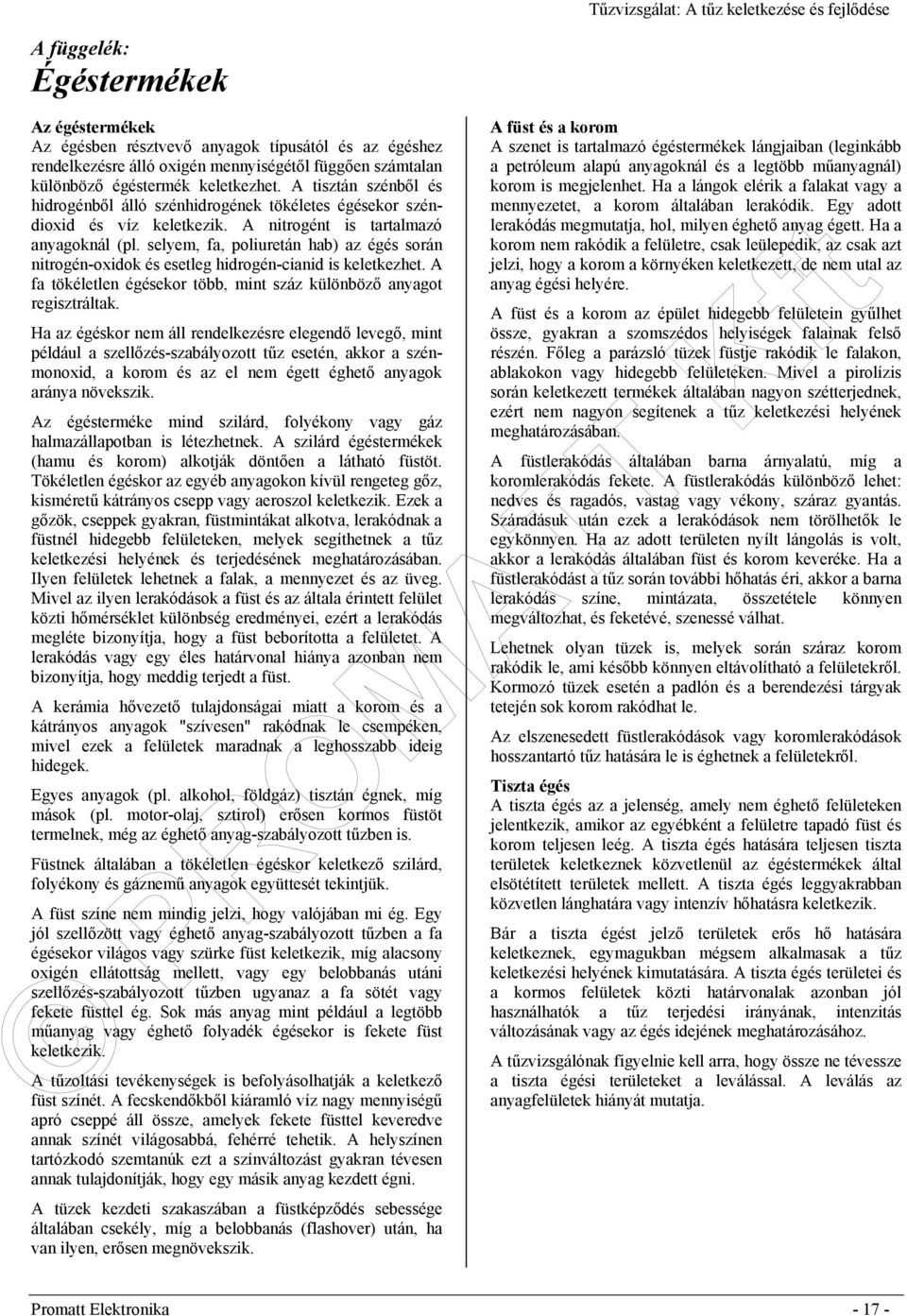 selyem, fa, poliuretán hab) az égés során nitrogén-oxidok és esetleg hidrogén-cianid is keletkezhet. A fa tökéletlen égésekor több, mint száz különböző anyagot regisztráltak.