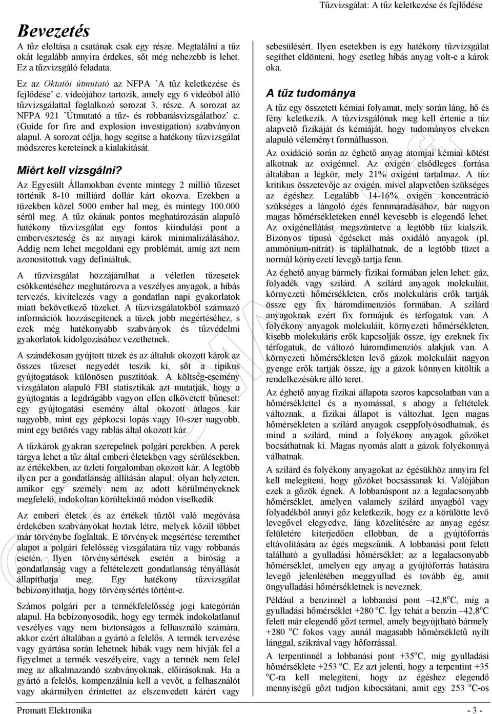 A sorozat az NFPA 921 Útmutató a tűz- és robbanásvizsgálathoz c. (Guide for fire and explosion investigation) szabványon alapul.