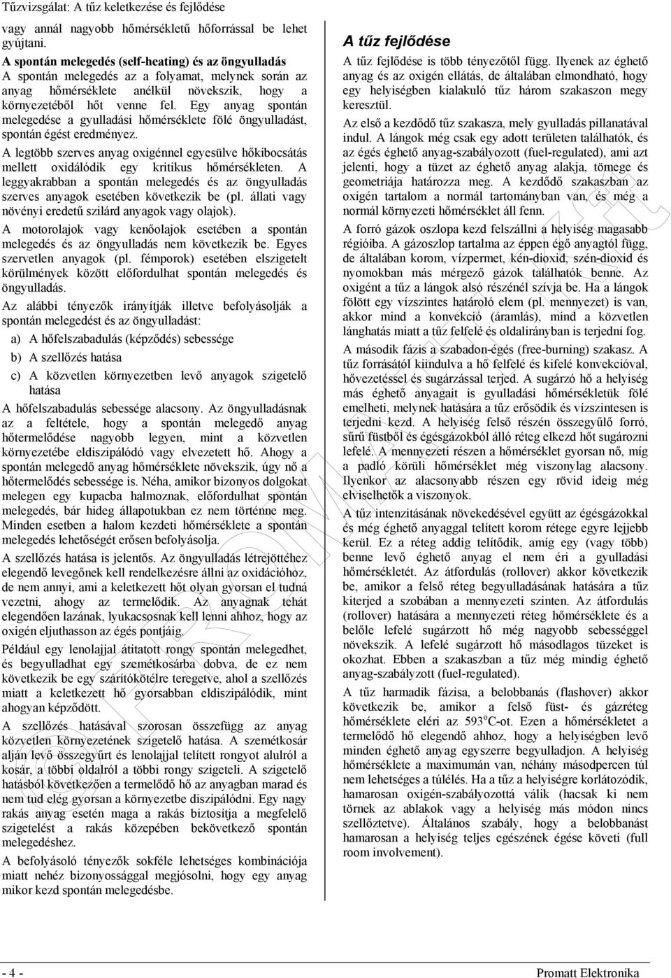 Egy anyag spontán melegedése a gyulladási hőmérséklete fölé öngyulladást, spontán égést eredményez.