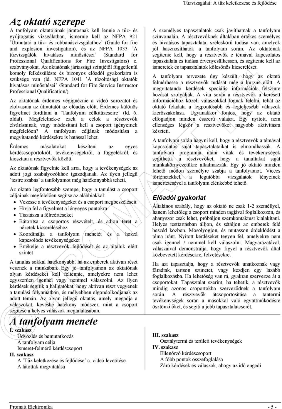 Az oktatónak jártassági szintjétől függetlenül komoly felkészülésre és bizonyos előadói gyakorlatra is szüksége van (ld.