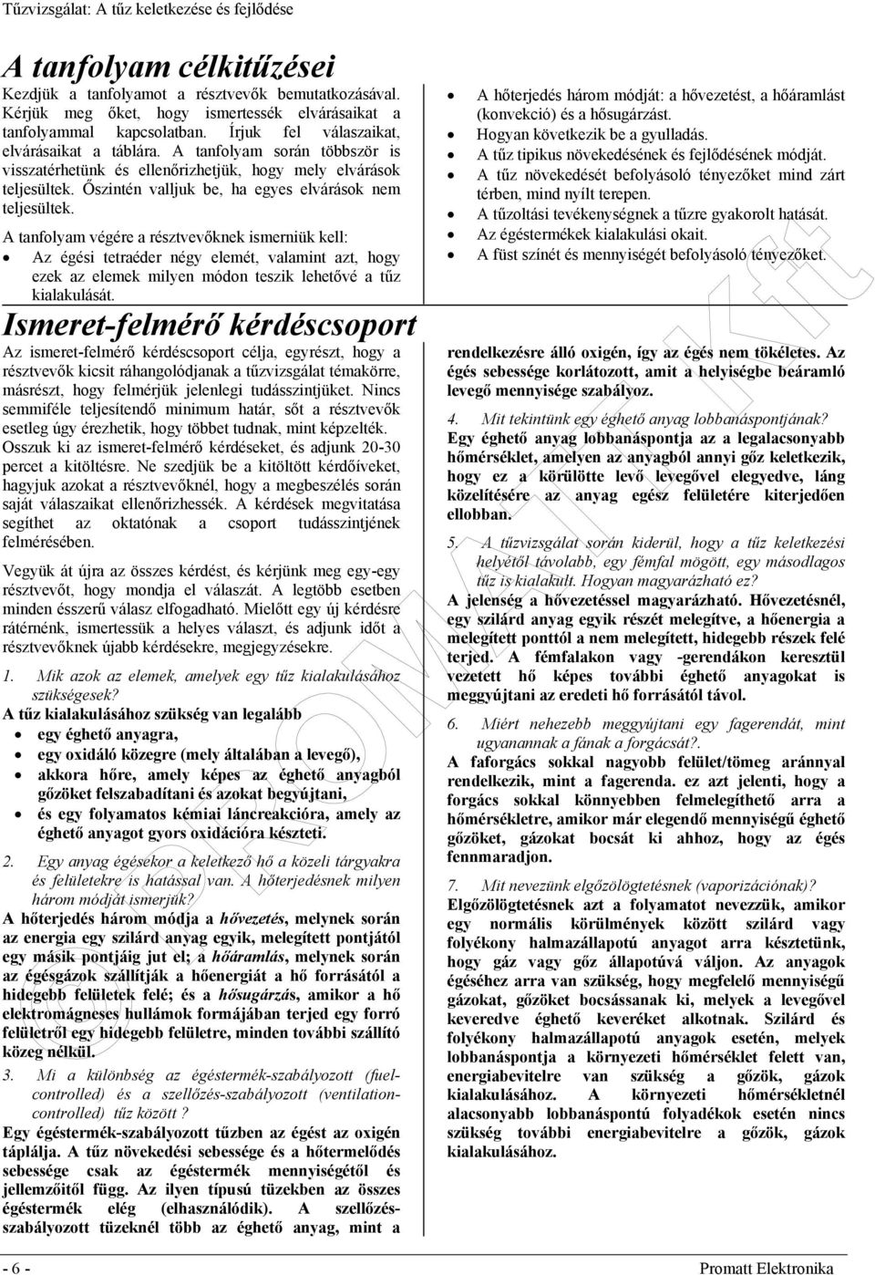 A tanfolyam végére a résztvevőknek ismerniük kell: Az égési tetraéder négy elemét, valamint azt, hogy ezek az elemek milyen módon teszik lehetővé a tűz kialakulását.