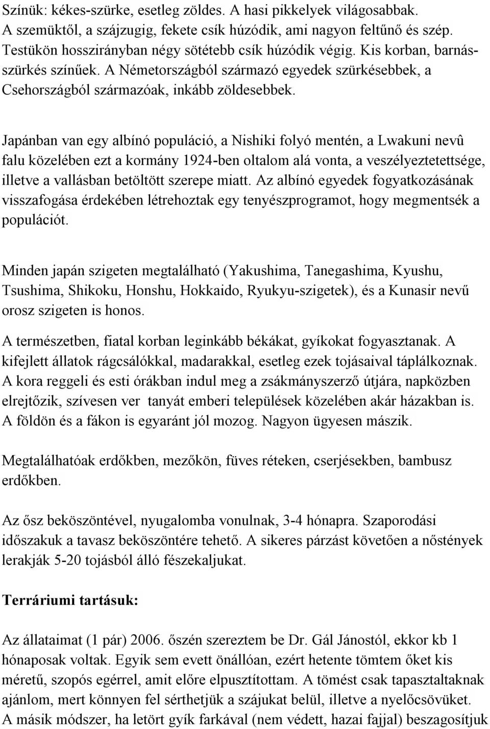 Japánban van egy albínó populáció, a Nishiki folyó mentén, a Lwakuni nevû falu közelében ezt a kormány 1924-ben oltalom alá vonta, a veszélyeztetettsége, illetve a vallásban betöltött szerepe miatt.