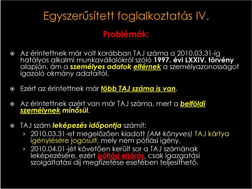 Az érintettnek azért van már TAJ száma, mert a belföldi személynek minősül. TAJ számleképezés időpontjaszámít: 2010.03.