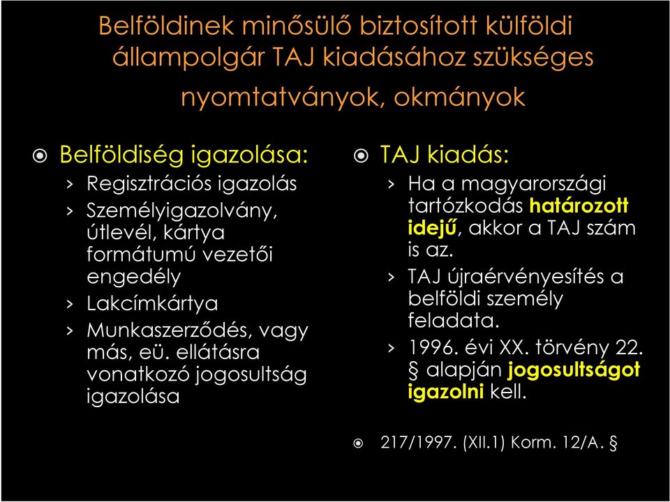 ellátásra vonatkozójogosultság igazolása TAJ kiadás: Ha a magyarországi tartózkodás határozott idejű, akkor a TAJ szám is az.