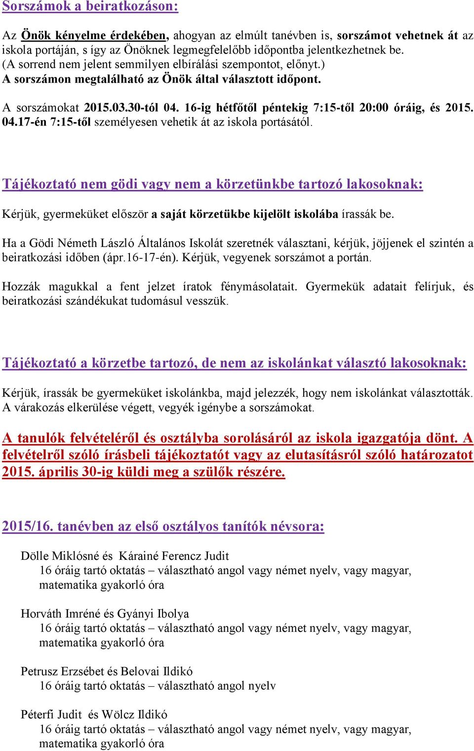 16-ig hétfőtől péntekig 7:15-től 20:00 óráig, és 2015. 04.17-én 7:15-től személyesen vehetik át az iskola portásától.