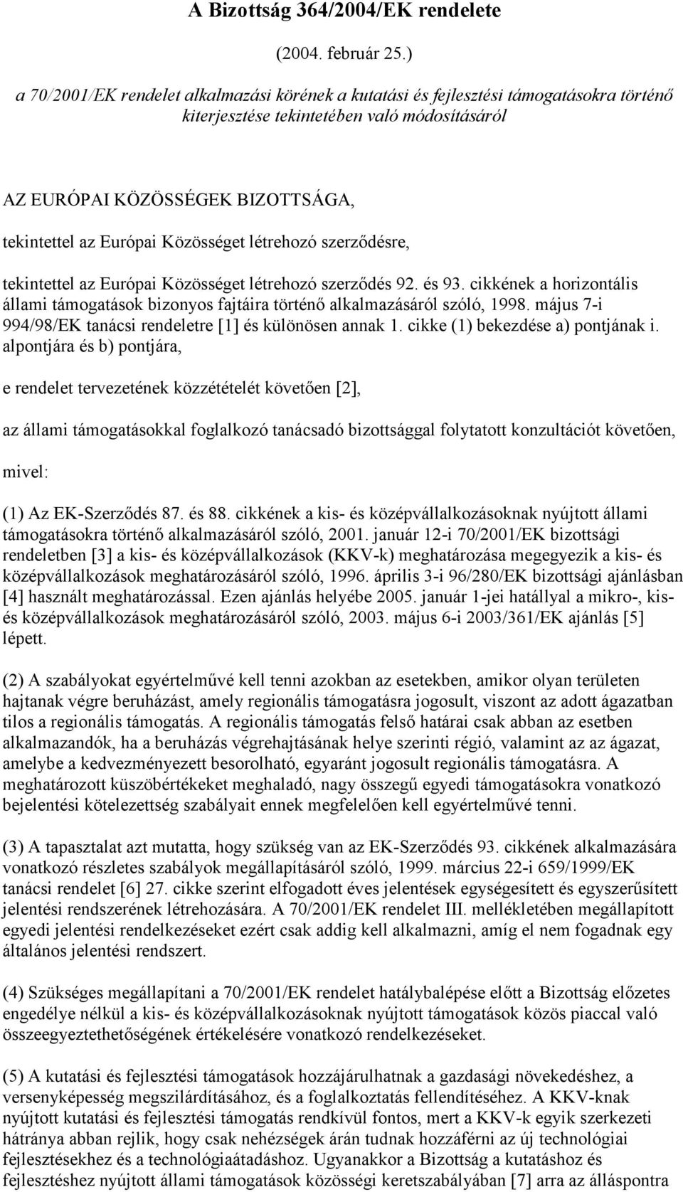 Közösséget létrehozó szerződésre, tekintettel az Európai Közösséget létrehozó szerződés 92. és 93. cikkének a horizontális állami támogatások bizonyos fajtáira történő alkalmazásáról szóló, 1998.