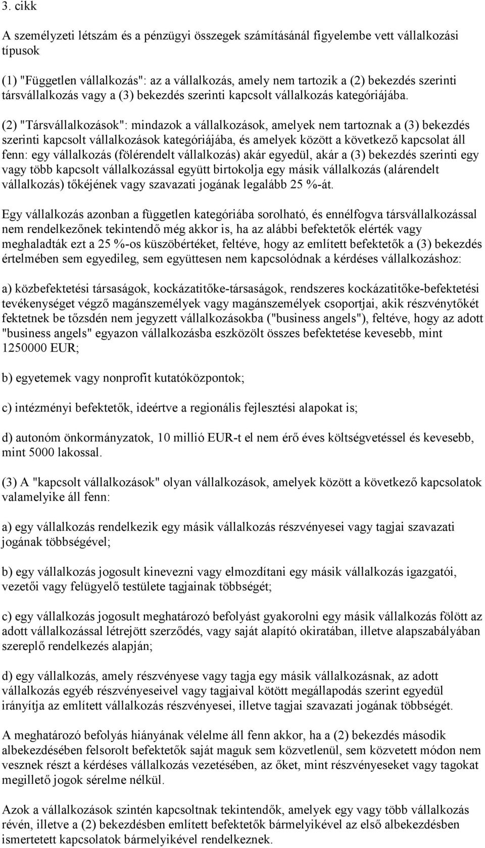 (2) "Társvállalkozások": mindazok a vállalkozások, amelyek nem tartoznak a (3) bekezdés szerinti kapcsolt vállalkozások kategóriájába, és amelyek között a következő kapcsolat áll fenn: egy