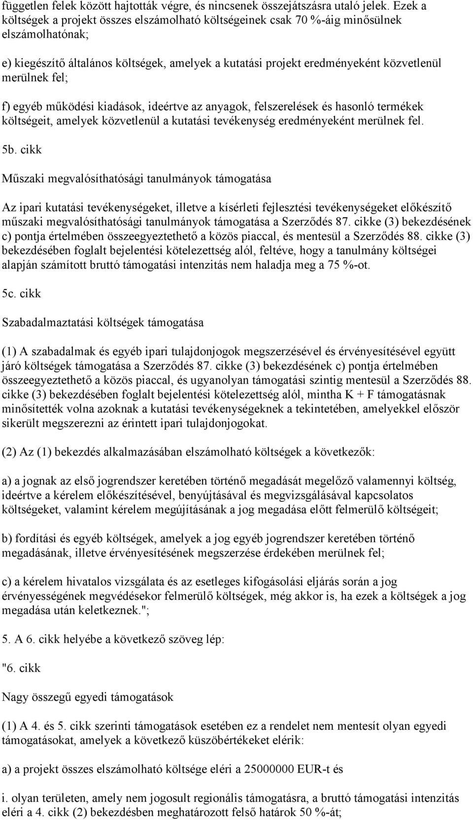 fel; f) egyéb működési kiadások, ideértve az anyagok, felszerelések és hasonló termékek költségeit, amelyek közvetlenül a kutatási tevékenység eredményeként merülnek fel. 5b.