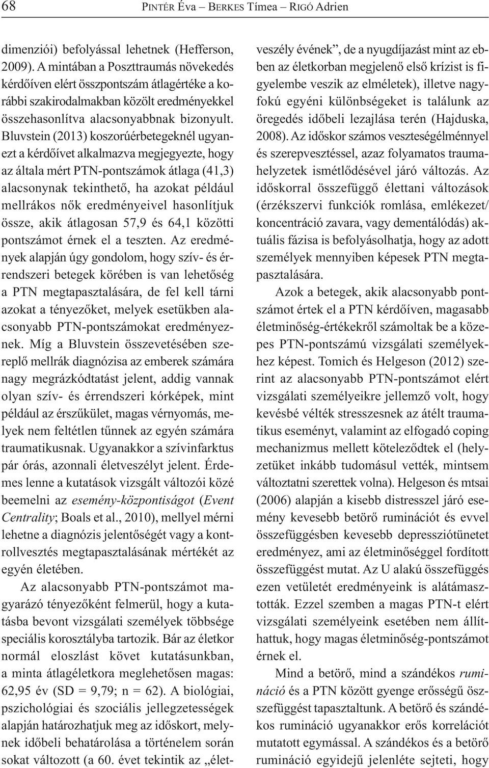 Bluvstein (2013) koszorúérbetegeknél ugyanezt a kérdőívet alkalmazva megjegyezte, hogy az általa mért PTN-pontszámok átlaga (41,3) alacsonynak tekinthető, ha azokat például mellrákos nők