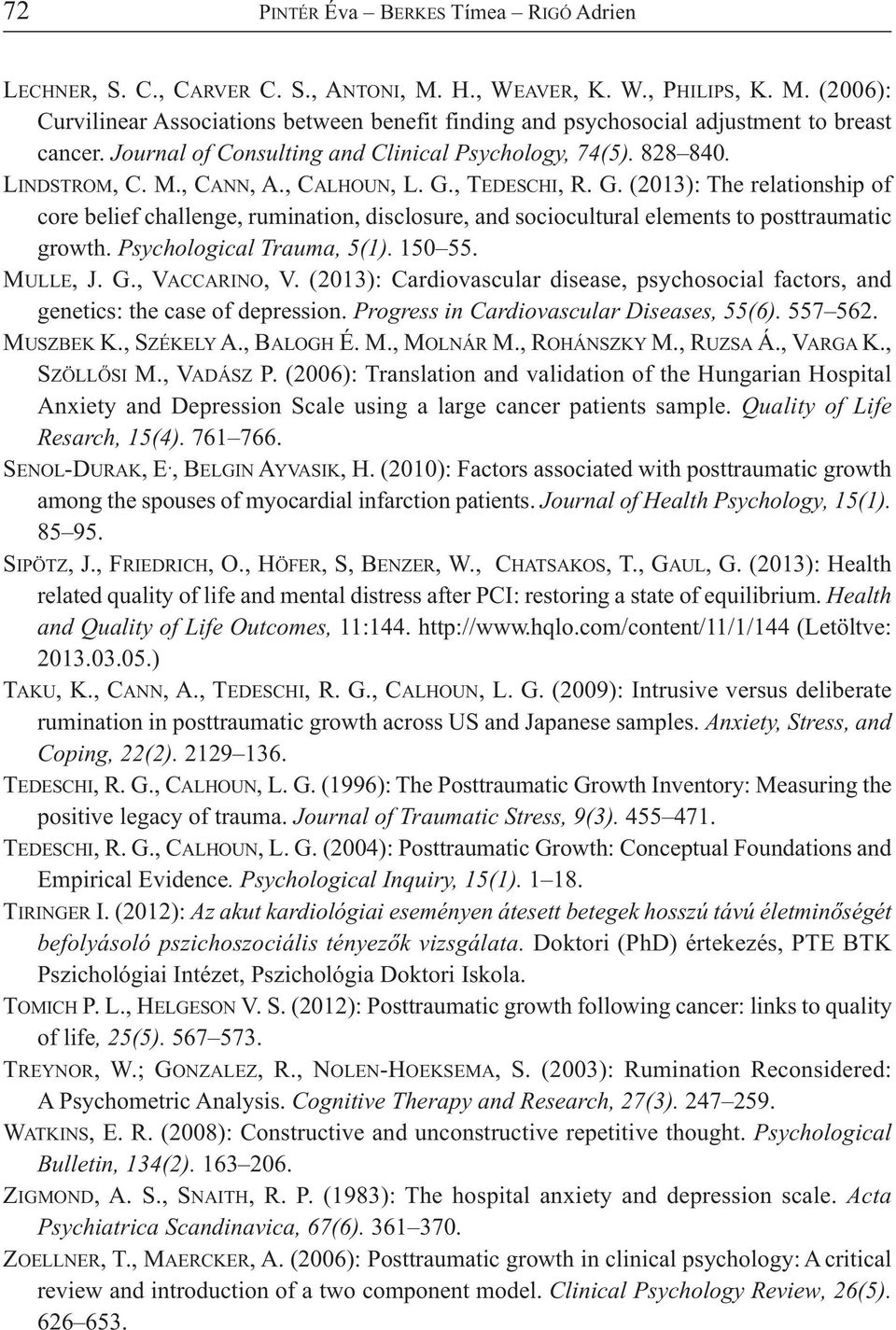 , TEDESCHI, R. G. (2013): The relationship of core belief challenge, rumination, disclosure, and sociocultural elements to posttraumatic growth. Psychological Trauma, 5(1). 150 55. MULLE, J. G., VACCARINO, V.