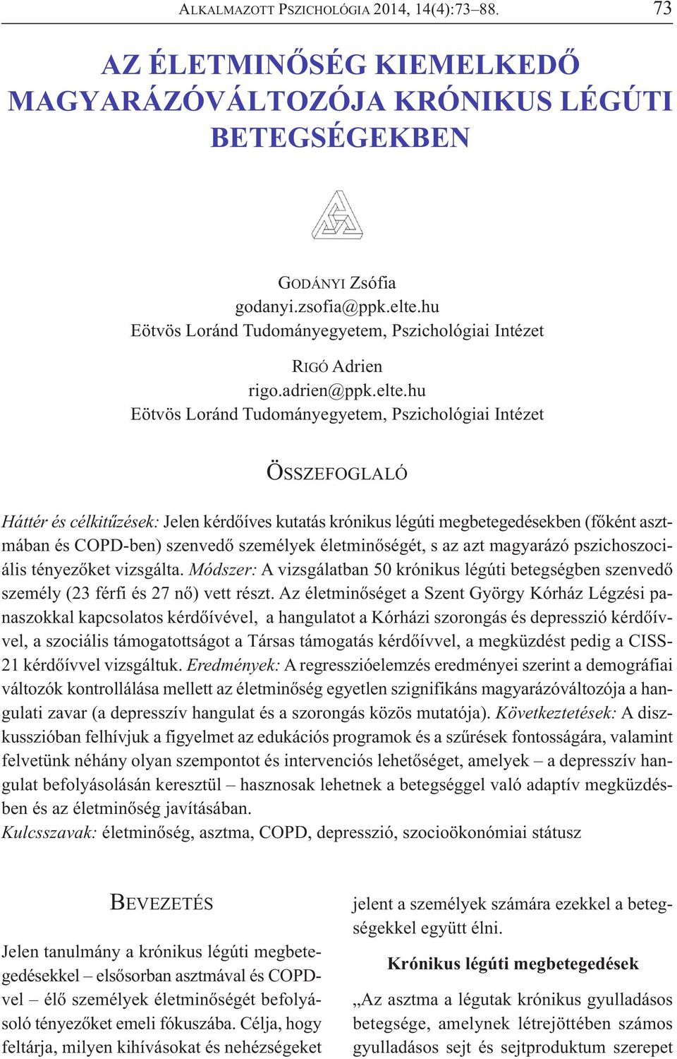 hu Eötvös Loránd Tudományegyetem, Pszichológiai Intézet ÖSSZEFOGLALÓ Háttér és célkitűzések: Jelen kérdőíves kutatás krónikus légúti megbetegedésekben (főként asztmában és COPD-ben) szenvedő