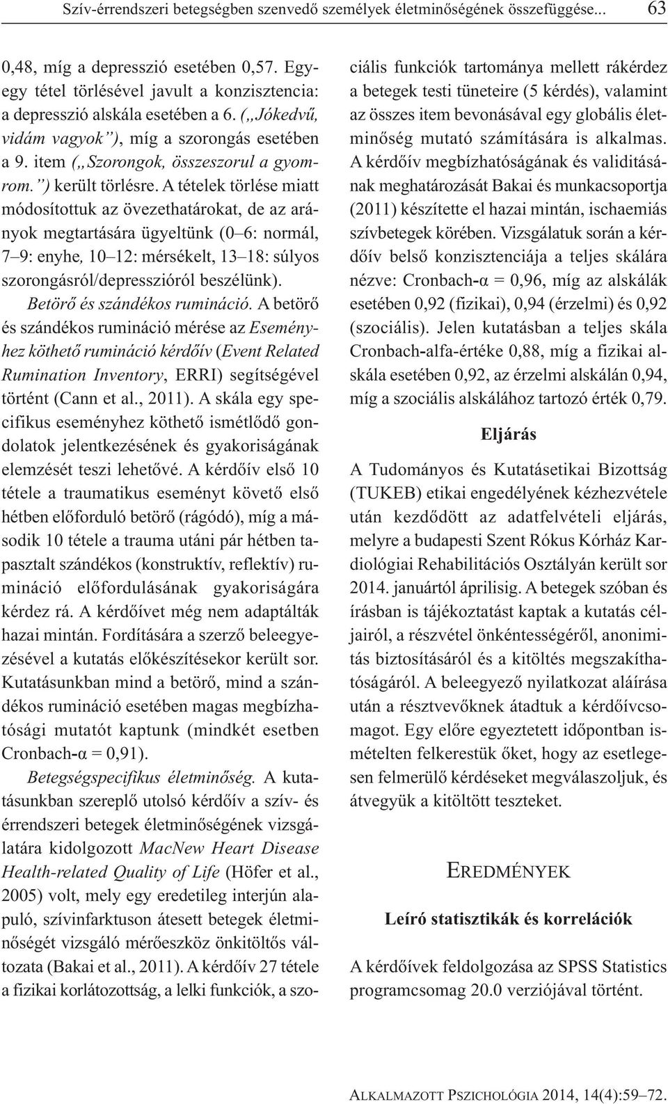 A tételek törlése miatt módosítottuk az övezethatárokat, de az arányok megtartására ügyeltünk (0 6: normál, 7 9: enyhe, 10 12: mérsékelt, 13 18: súlyos szorongásról/depresszióról beszélünk).