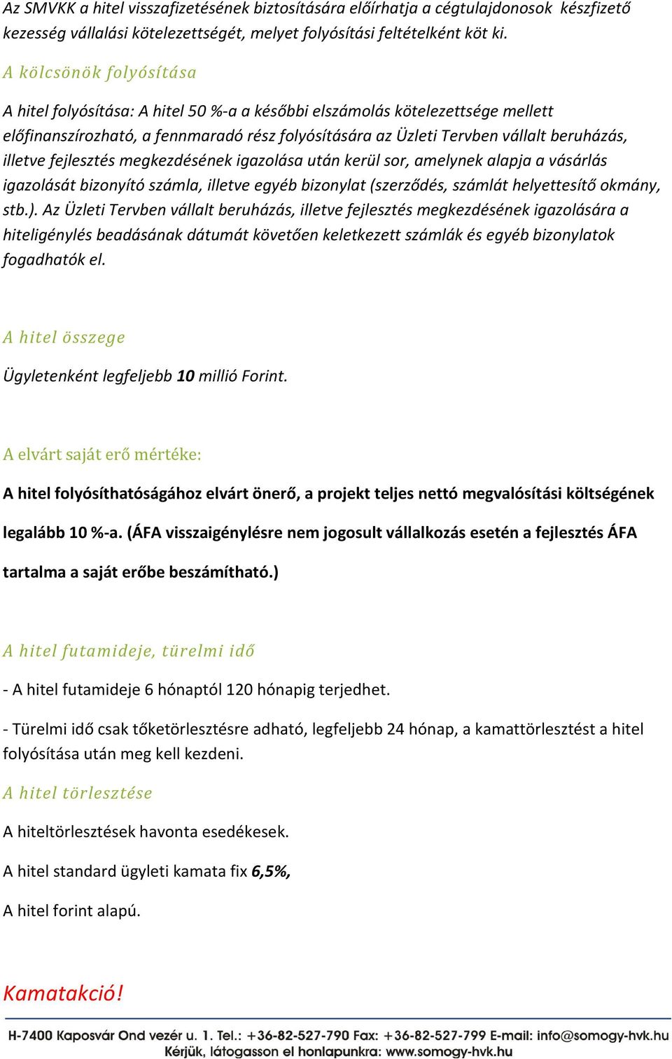 illetve fejlesztés megkezdésének igazolása után kerül sor, amelynek alapja a vásárlás igazolását bizonyító számla, illetve egyéb bizonylat (szerződés, számlát helyettesítő okmány, stb.).