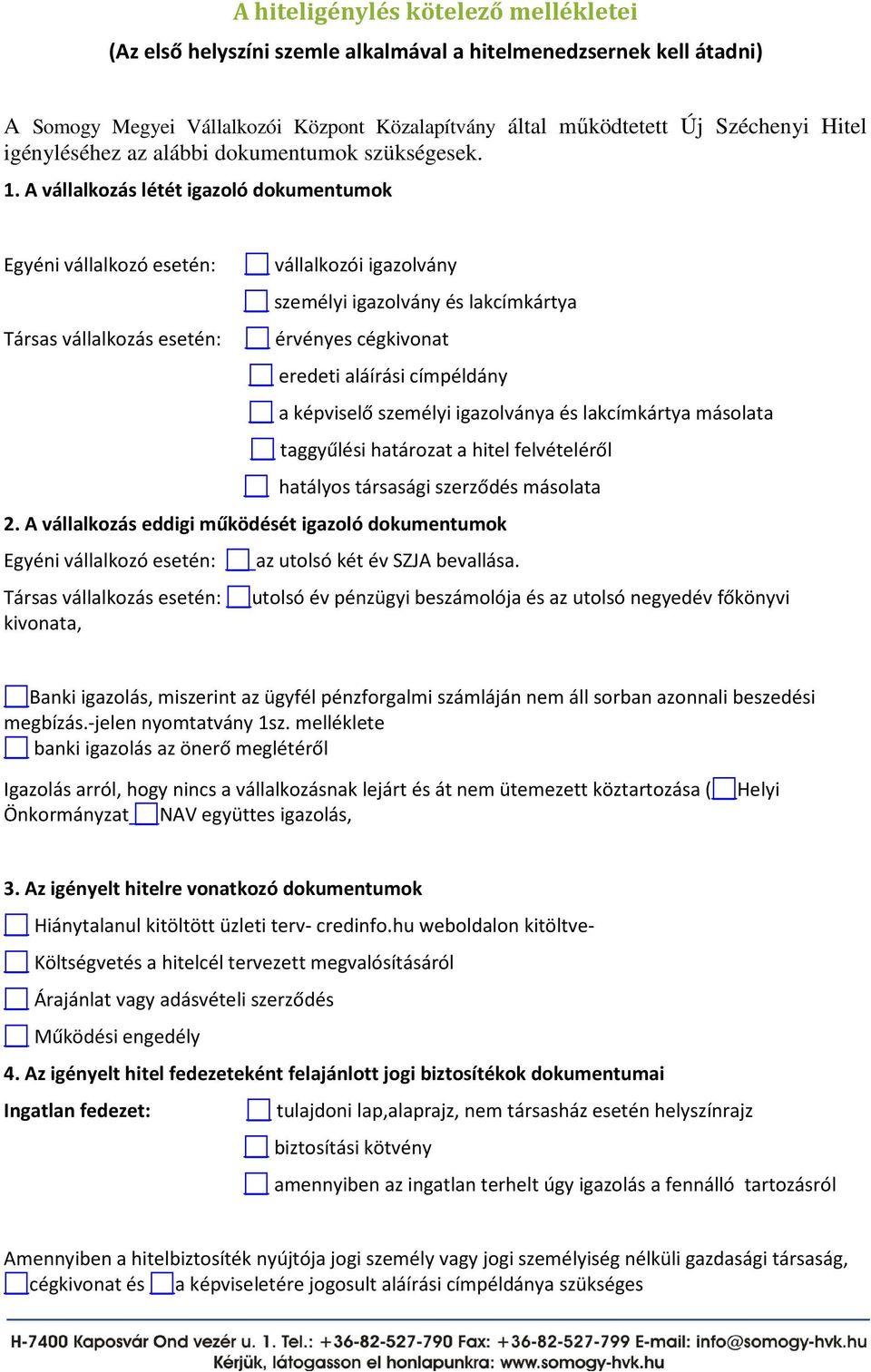 A vállalkozás létét igazoló dokumentumok Egyéni vállalkozó esetén: Társas vállalkozás esetén: vállalkozói igazolvány személyi igazolvány és lakcímkártya érvényes cégkivonat eredeti aláírási