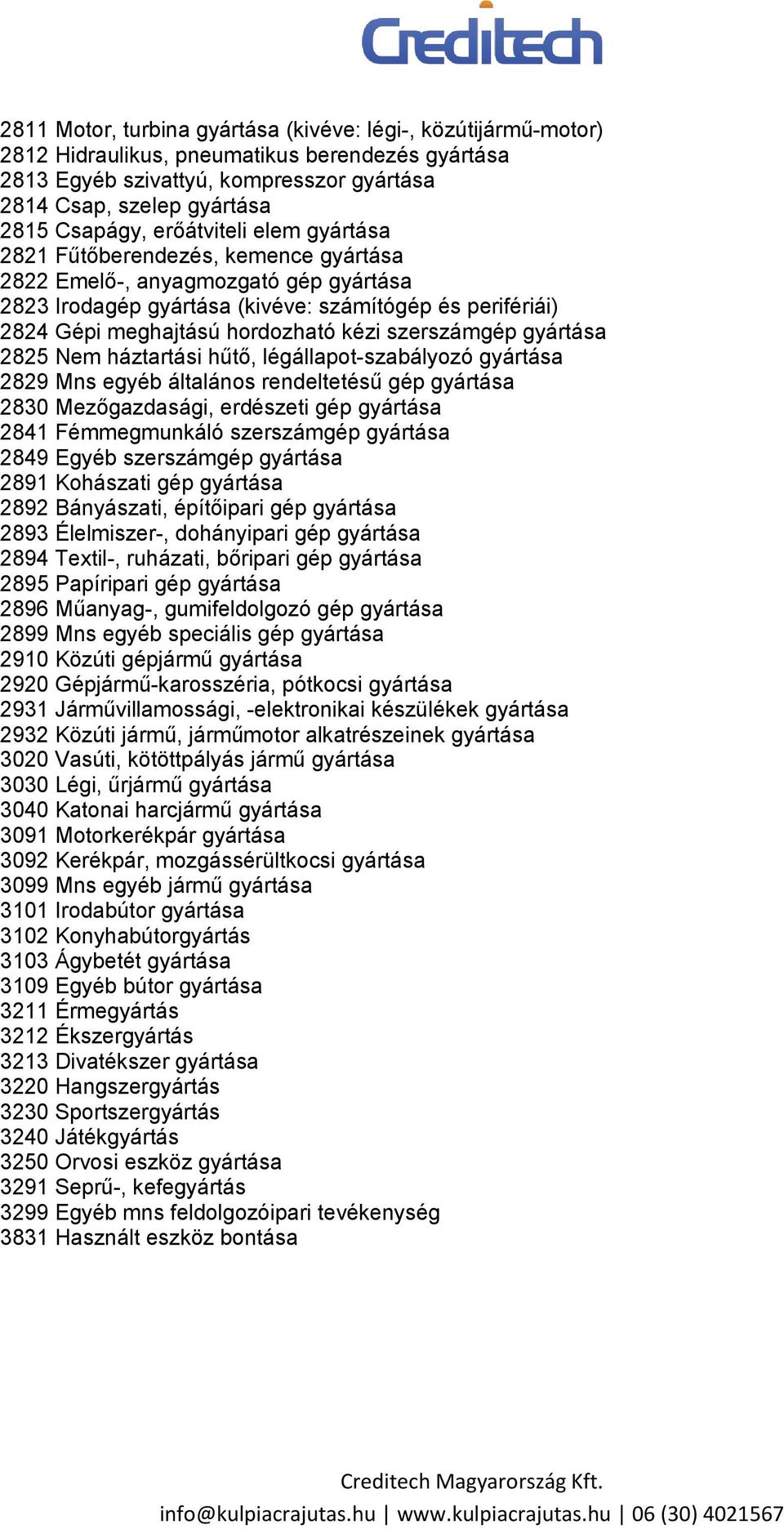 szerszámgép gyártása 2825 Nem háztartási hűtő, légállapot-szabályozó gyártása 2829 Mns egyéb általános rendeltetésű gép gyártása 2830 Mezőgazdasági, erdészeti gép gyártása 2841 Fémmegmunkáló