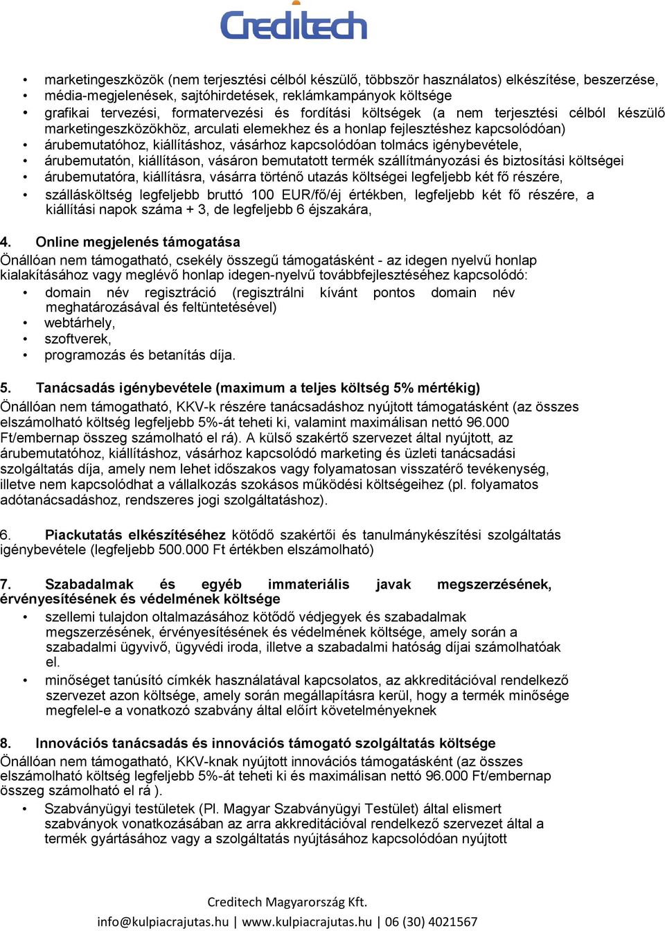 igénybevétele, árubemutatón, kiállításon, vásáron bemutatott termék szállítmányozási és biztosítási költségei árubemutatóra, kiállításra, vásárra történő utazás költségei legfeljebb két fő részére,