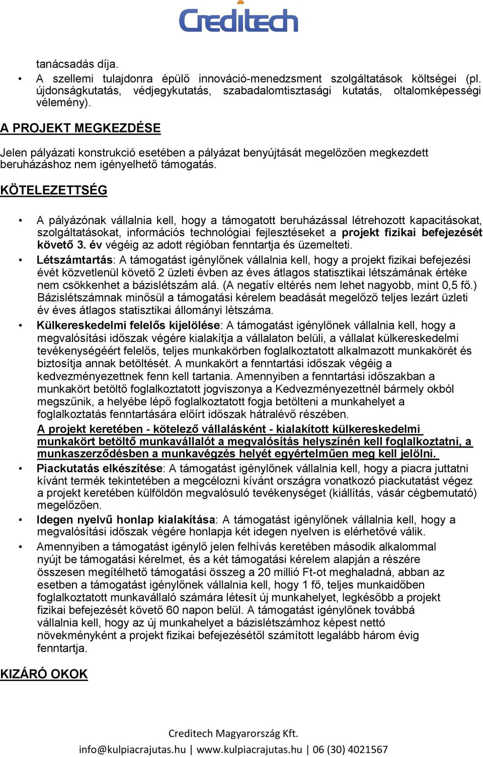 KÖTELEZETTSÉG A pályázónak vállalnia kell, hogy a támogatott beruházással létrehozott kapacitásokat, szolgáltatásokat, információs technológiai fejlesztéseket a projekt fizikai befejezését követő 3.