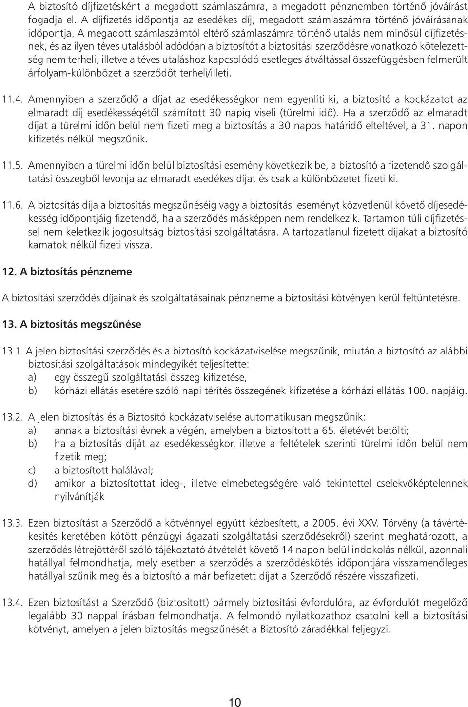 illetve a téves utaláshoz kapcsolódó esetleges átváltással összefüggésben felmerült árfolyam-különbözet a szerzôdôt terheli/illeti. 11.4.