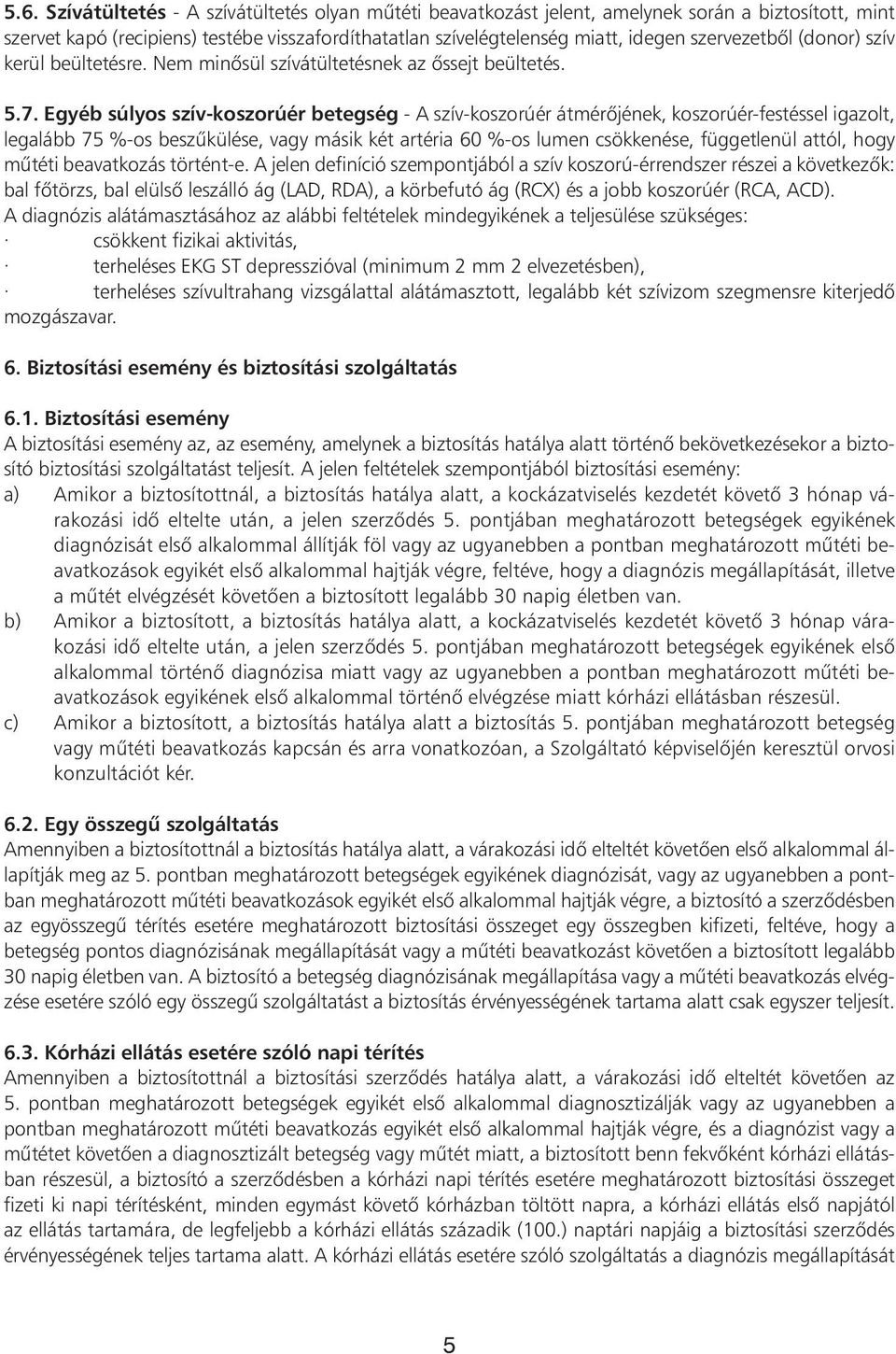 Egyéb súlyos szív-koszorúér betegség - A szív-koszorúér átmérôjének, koszorúér-festéssel igazolt, legalább 75 %-os beszûkülése, vagy másik két artéria 60 %-os lumen csökkenése, függetlenül attól,